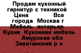 Продам кухонный гарнитур с техникой › Цена ­ 25 000 - Все города, Москва г. Мебель, интерьер » Кухни. Кухонная мебель   . Амурская обл.,Завитинский р-н